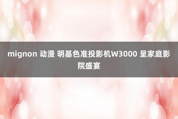 mignon 动漫 明基色准投影机W3000 呈家庭影院盛宴